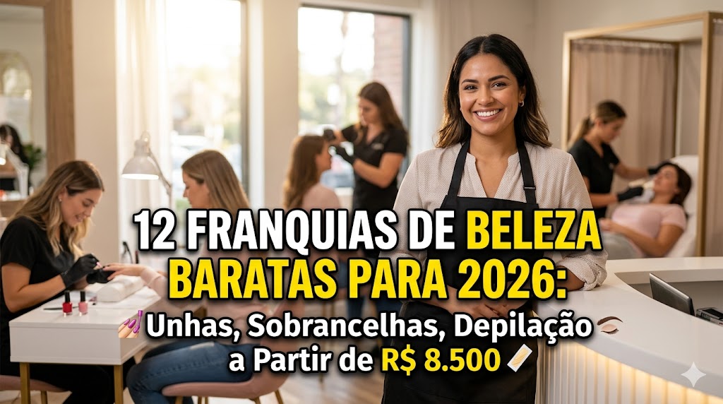 12 Franquias de Beleza e Estética Baratas para 2026: Unhas, Sobrancelhas e Depilação a Partir de R$ 8.500