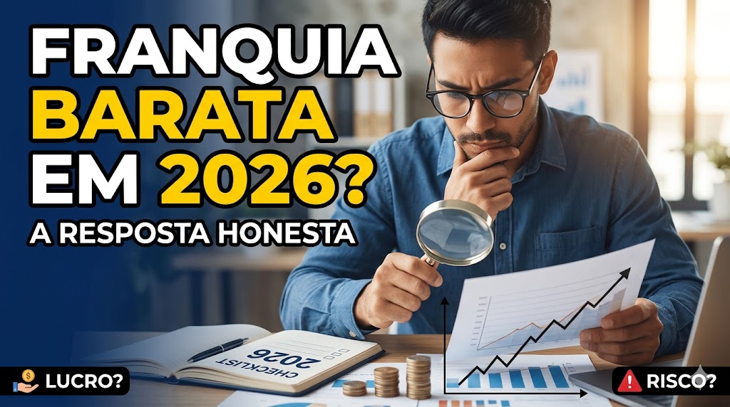 Vale a Pena Abrir uma Franquia Barata em 2026? A Resposta Honesta que Ninguém Te Dá